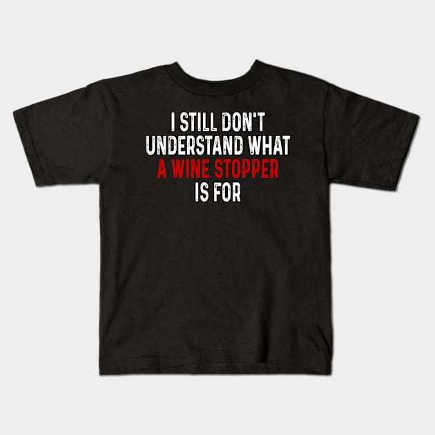 I Still Don_t Understand What A Wine Stopper Is For Tee Shirt Kids T-Shirt by woodsqhn1